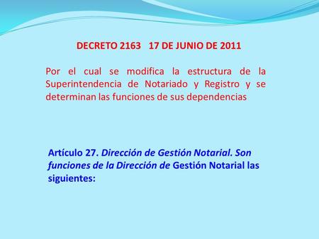 Artículo 27. Dirección de Gestión Notarial. Son funciones de la Dirección de Gestión Notarial las siguientes: DECRETO 2163 17 DE JUNIO DE 2011 Por el cual.