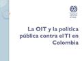 La OIT y la política pública contra el TI en Colombia.