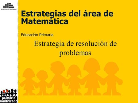 Estrategias del área de Matemática Educación Primaria Estrategia de resolución de problemas.