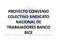 PROYECTO CONVENIO COLECTIVO SINDICATO NACIONAL DE TRABAJADORES BANCO BICE.
