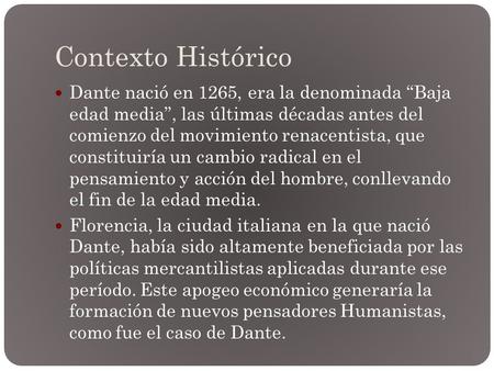 Contexto Histórico Dante nació en 1265, era la denominada “Baja edad media”, las últimas décadas antes del comienzo del movimiento renacentista, que.