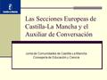 Las Secciones Europeas de Castilla-La Mancha y el Auxiliar de Conversación Junta de Comunidades de Castilla-La Mancha Consejería de Educación y Ciencia.
