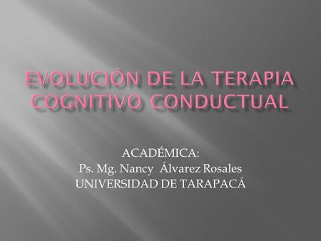 ACADÉMICA: Ps. Mg. Nancy Álvarez Rosales UNIVERSIDAD DE TARAPACÁ.