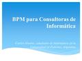BPM para Consultoras de Informática Carlos Alvarez, estudiante de Informática en la Universidad de Palermo, Argentina.