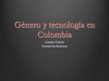 Género y tecnología en Colombia Amalia Toledo Fundación Karisma.