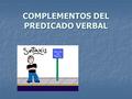 COMPLEMENTOS DEL PREDICADO VERBAL. 1) Complemento directo (CD). 2) Complemento indirecto (CI). 3) Complemento de régimen (CRég). 4) Complemento predicativo.