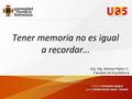 Tener memoria no es igual a recordar… Arq. Mg. Mónica Pabón C. Facultad de Arquitectura 1.