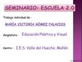 Centro : Trabajo individual de : Asignatura : MARÍA VICTORIA GÓMEZ PALACIOS I.E.S. Valle del Huecha. Mallén Educación Plástica y Visual M.V.Gómez.E.2.0.