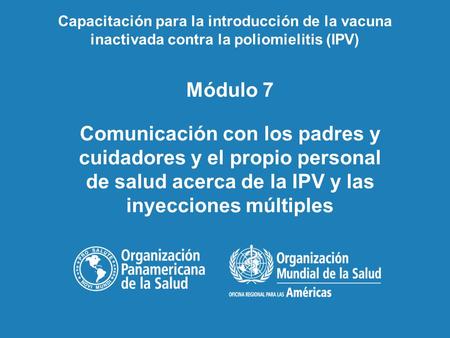 Módulo 7 Comunicación con los padres y cuidadores y el propio personal de salud acerca de la IPV y las inyecciones múltiples Capacitación para la introducción.