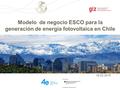 Modelo de negocio ESCO para la generación de energía fotovoltaica en Chile 18.02.2016.