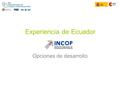 Experiencia de Ecuador Opciones de desarrollo. Introducción La implementación de un sistema informático de contratación pública involucra dos grandes.