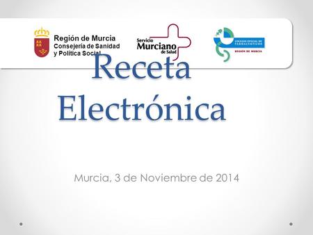 Región de Murcia Consejería de Sanidad y Política Social. Receta Electrónica Murcia, 3 de Noviembre de 2014.