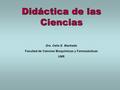Didáctica de las Ciencias Dra. Celia E. Machado Facultad de Ciencias Bioquímicas y Farmacéuticas UNR.