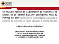 UN ANÁLISIS ACERCA DE LA EXISTENCIA DE ECONOMÍAS DE ESCALA EN EL SISTEMA BANCARIO COLOMBIANO, PARA EL PERÍODO 2001-2007: Aspectos teóricos y metodológicos.