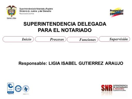 Superintendencia de Notariado y Registro Ministerio de Justicia y del Derecho República de Colombia SUPERINTENDENCIA DELEGADA PARA EL NOTARIADO Responsable: