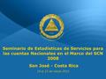 Seminario de Estadísticas de Servicios para las cuentas Nacionales en el Marco del SCN 2008 San José - Costa Rica 19 al 23 de marzo 2012.