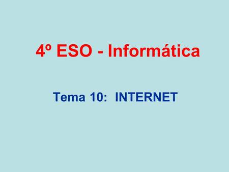 4º ESO - Informática Tema 10: INTERNET.