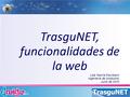 TrasguNET, funcionalidades de la web Lola García Escribano Ingeniería de productoo Junio de 2010.