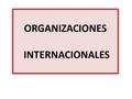 ORGANIZACIONES INTERNACIONALES. CONCEPTO: ASOCIACION VOLUNTARIA DE SUJETOS DE DERECHO INTERNACIONAL, CONSTITUIDA MEDIANTE ACTOS INTERNACIONALES Y REGLAMENTADA.
