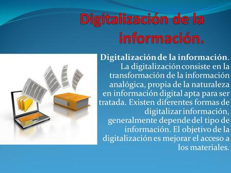Digitalización de la información. La digitalización consiste en la transformación de la información analógica, propia de la naturaleza en información digital.