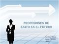 Profesiones de Exito en el Futuro Por: Coral Álvarez Curso: ITTE1031L NUCO NUCO.