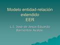 Modelo entidad-relación extendido EER L.I. José de Jesús Eduardo Barrientos Avalos.