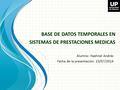 BASE DE DATOS TEMPORALES EN SISTEMAS DE PRESTACIONES MEDICAS Alumno: Haehnel Andrés Fecha de la presentación: 23/07/2014.