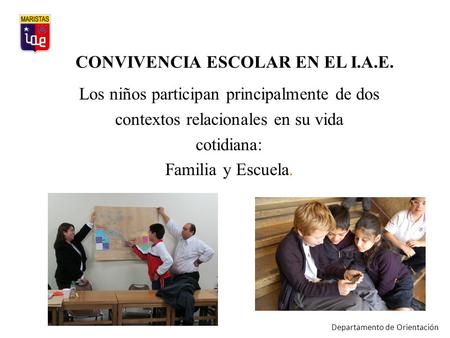 Los niños participan principalmente de dos contextos relacionales en su vida cotidiana: Familia y Escuela. Departamento de Orientación CONVIVENCIA ESCOLAR.