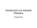 Introducción a la Industria Petrolera