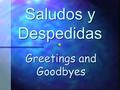 Saludos y Despedidas Greetings and Goodbyes ¡Hola! Hello!