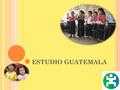 ESTUDIO GUATEMALA. EL CONTEXTO SOCIODEMOGRÁFICO NACIONAL Guatemala cuenta con una población multicultural y plurilingüe integrada por cuatro pueblos: