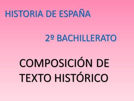HISTORIA DE ESPAÑA 2º BACHILLERATO COMPOSICIÓN DE TEXTO HISTÓRICO.