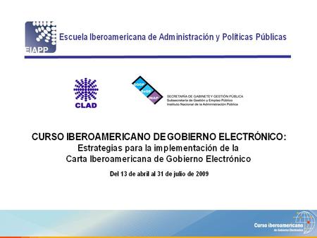 ¿Por qué este Curso sobre la Carta Iberoamericana de Gobierno Electrónico? Por la envergadura del acuerdo realizado Por la importancia de generar estrategias.