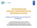 ESTRATEGIAS DE GESTIÓN PARTICIPATIVA EN DESARROLLO LOCAL ESTRATEGIAS DE GESTIÓN PARTICIPATIVA EN DESARROLLO LOCAL Programa de Desarrollo Local con Activos.