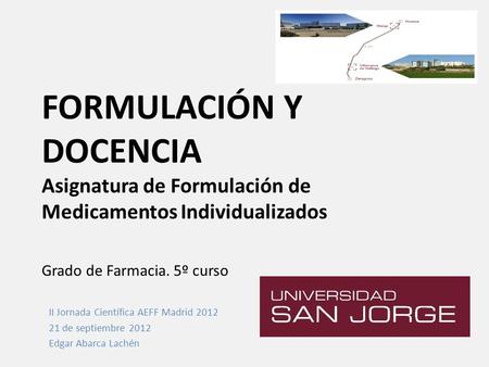 FORMULACIÓN Y DOCENCIA Asignatura de Formulación de Medicamentos Individualizados Grado de Farmacia. 5º curso II Jornada Científica AEFF Madrid 2012 21.