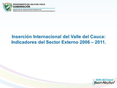 Inserción Internacional del Valle del Cauca: Indicadores del Sector Externo 2006 – 2011.