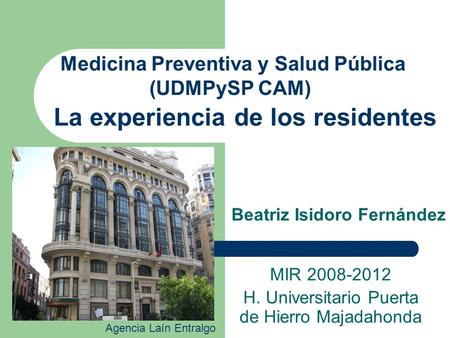 Beatriz Isidoro Fernández MIR 2008-2012 H. Universitario Puerta de Hierro Majadahonda Agencia Laín Entralgo Medicina Preventiva y Salud Pública (UDMPySP.