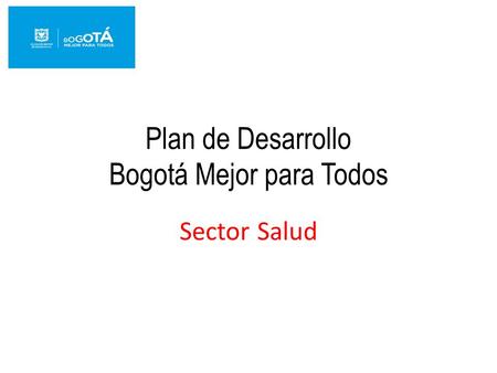 Plan de Desarrollo Bogotá Mejor para Todos Sector Salud.