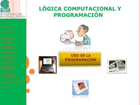 LÓGICA COMPUTACIONAL Y PROGRAMACIÓN PROPÓSITO INTRODUCCIÓN USO DE LA PROGRAMACIÓN Programación Lenguajes de Programación Sistema Operativo Elementos para.