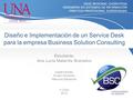 Diseño e Implementación de un Service Desk para la empresa Business Solution Consulting 1 Estudiante: Ana Lucía Matarrita Granados Supervisores: Álvaro.