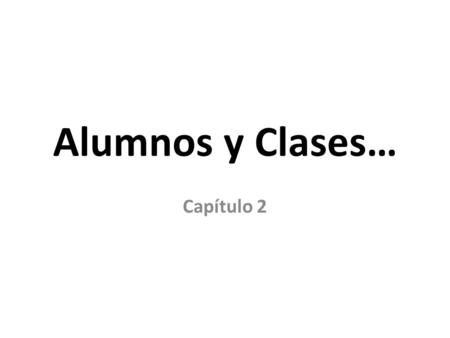 Alumnos y Clases… Capítulo 2. Las personas en la clase ___ ______________ ____ alumno__ ____ alumna__ ____ amigo__ ____ amiga__.