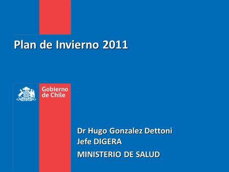 Plan de Invierno 2011 Dr Hugo Gonzalez Dettoni Jefe DIGERA MINISTERIO DE SALUD.