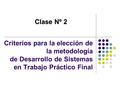 Clase Nº 2 Criterios para la elección de la metodología de Desarrollo de Sistemas en Trabajo Práctico Final.