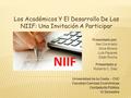 Los Académicos Y El Desarrollo De Las NIIF: Una Invitación A Participar Presentado por: Ilse Coronado Gina Silvera Luís Payares Eliab Rocha Presentado.