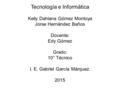 Tecnología e Informática Keily Dahiana Gómez Montoya Jorse Hernández Baños Docente: Edy Gómez Grado: 10° Técnico I. E. Gabriel García Márquez. 2015.