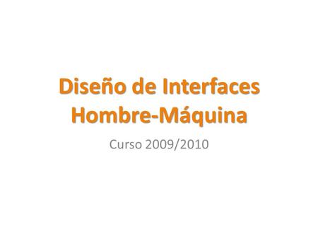 Diseño de Interfaces Hombre-Máquina Curso 2009/2010.
