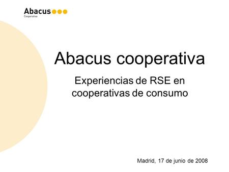Abacus cooperativa Experiencias de RSE en cooperativas de consumo Madrid, 17 de junio de 2008.