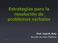 Estrategias para la resolución de problemas verbales Prof. José N. Soto Escuela de Artes Plásticas Junio 2004.
