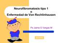 Neurofibromatosis tipo 1 o Enfermedad de Von Rechlinhausen Ps Jaime E Vargas M A515TE.