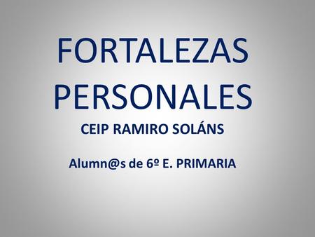 FORTALEZAS PERSONALES CEIP RAMIRO SOLÁNS de 6º E. PRIMARIA.